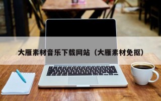 天津大雁素材音乐下载网站（大雁素材免抠）