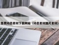 天津免费动态素材下载网站（动态素材图片素材）
